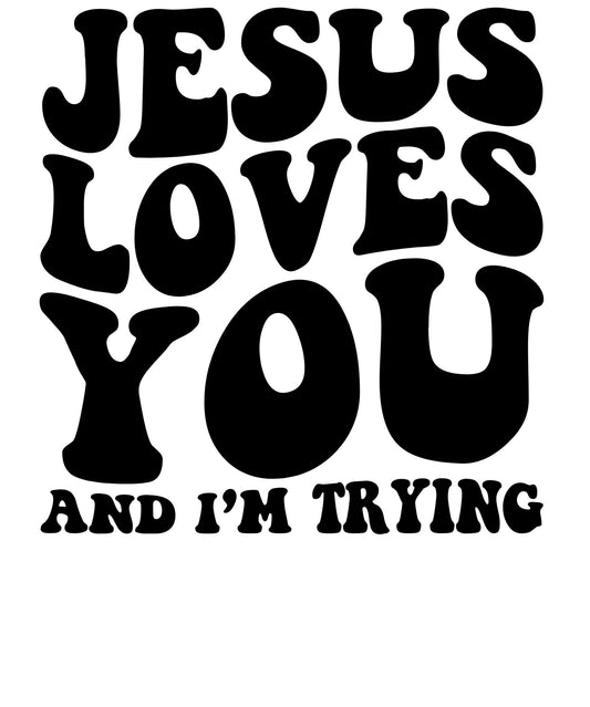 Jesus Loves You & I'm Trying