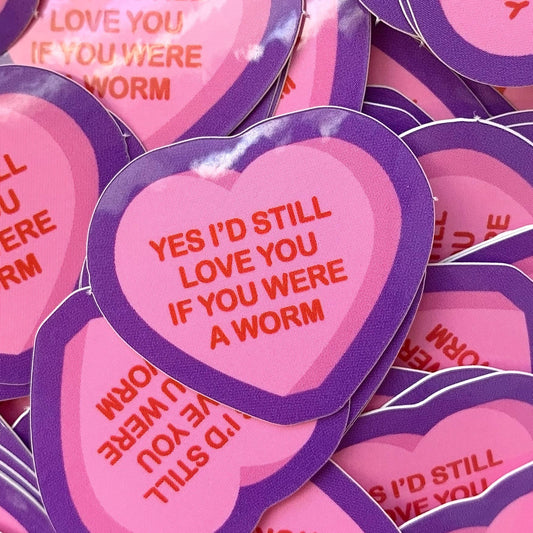 I'd Still Love You If You Were A Worm Mini Sticker